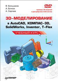 3D-моделирование в AutoCAD, КОМПАС-3D, SolidWorks, Inventor, T-Flex. Учебный курс